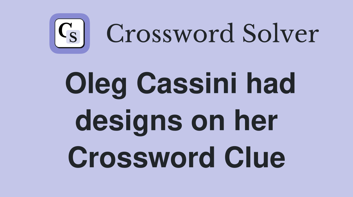 Oleg Cassini had designs on her Crossword Clue