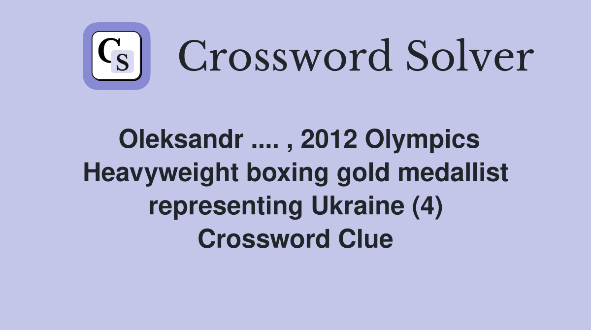 Oleksandr .... , 2012 Olympics Heavyweight boxing gold medallist representing Ukraine (4) Crossword Clue