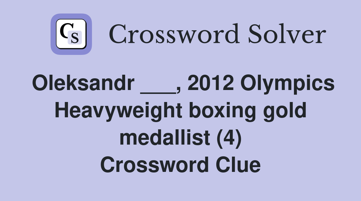 Oleksandr ___, 2012 Olympics Heavyweight boxing gold medallist (4) Crossword Clue