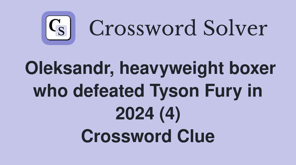 Oleksandr, heavyweight boxer who defeated Tyson Fury in 2024 (4) Crossword Clue