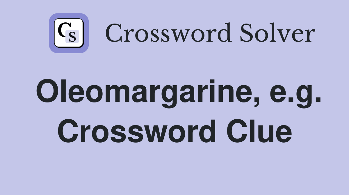 Oleomargarine, e.g. Crossword Clue