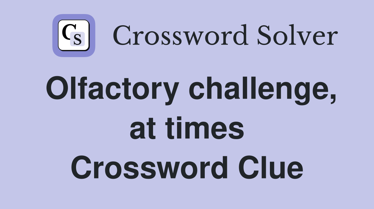 Olfactory challenge, at times Crossword Clue