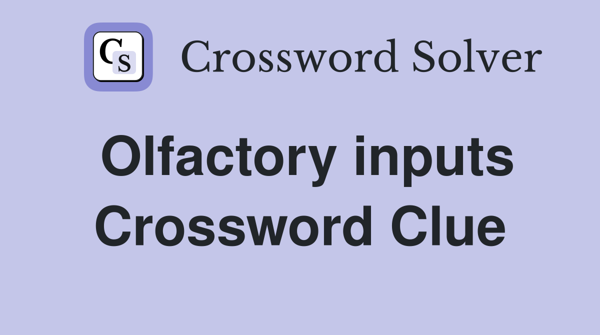 Olfactory inputs Crossword Clue