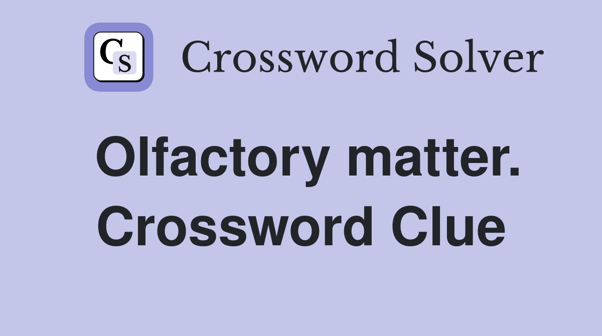 Olfactory matter. Crossword Clue