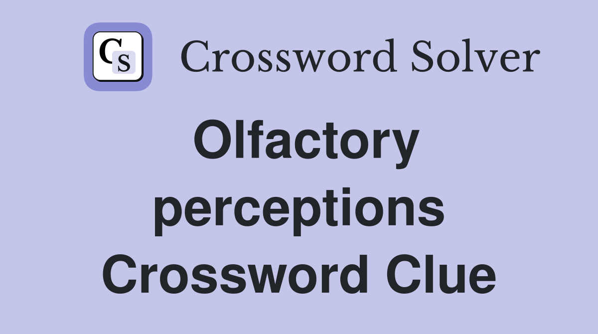 Olfactory perceptions Crossword Clue