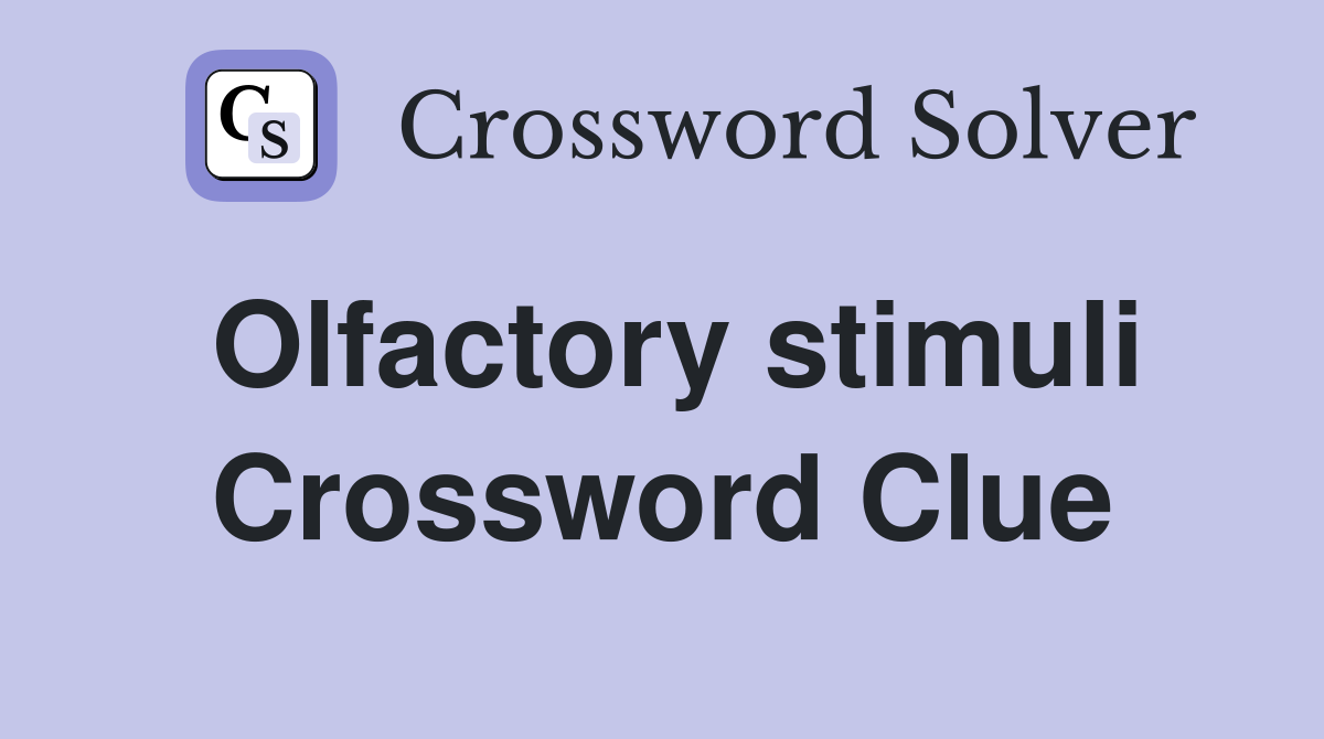 Olfactory stimuli Crossword Clue