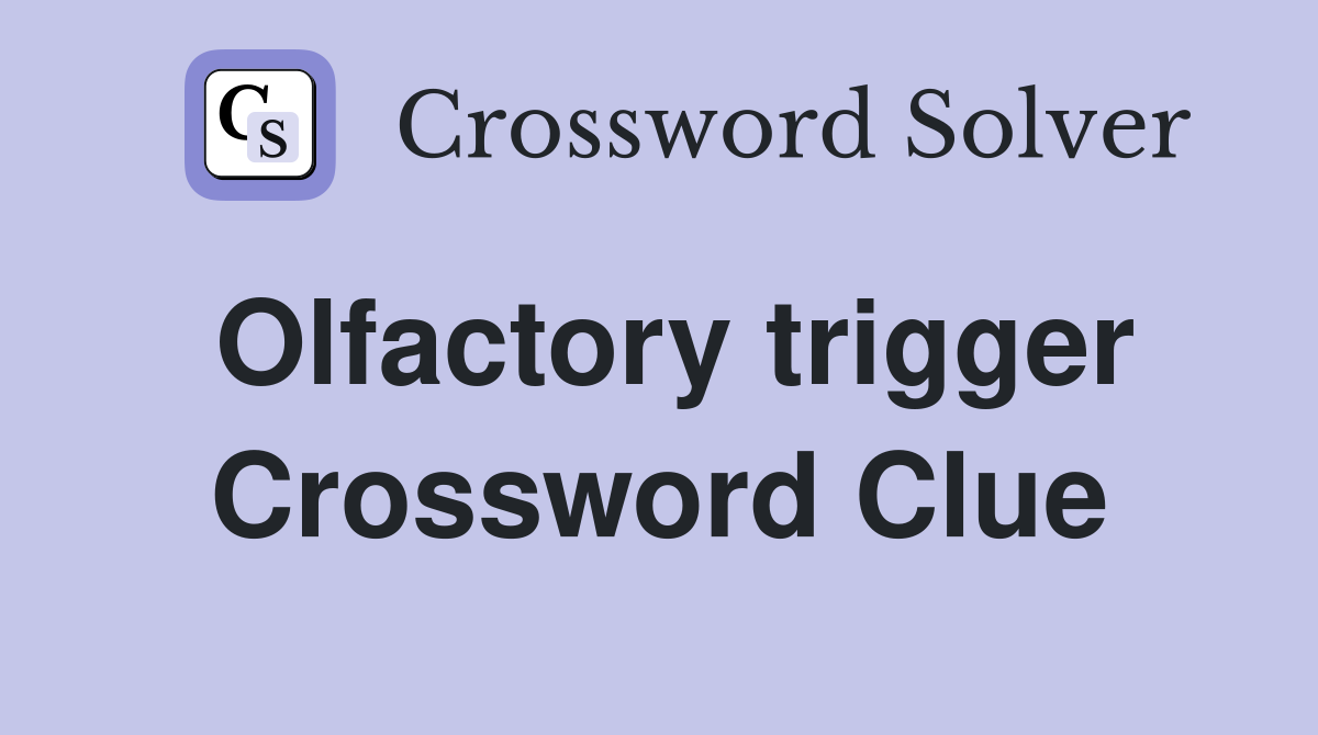 Olfactory trigger Crossword Clue