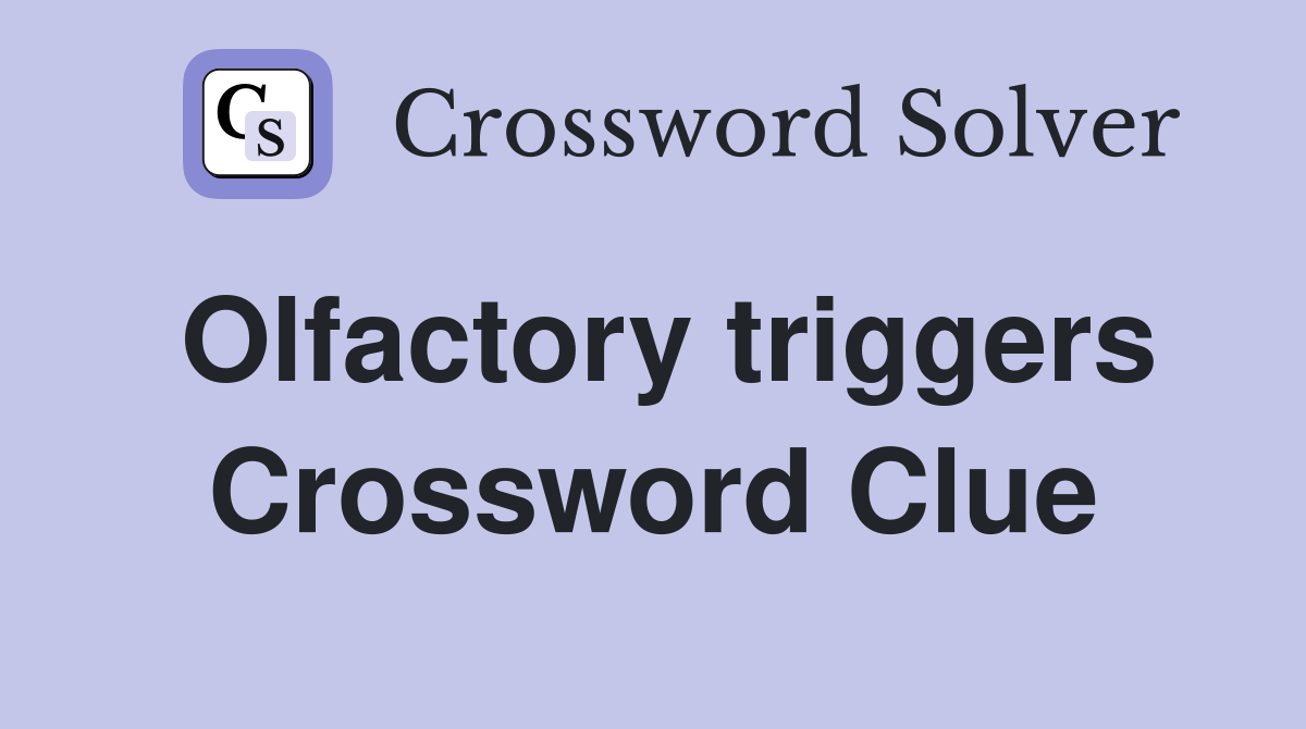 Olfactory triggers Crossword Clue