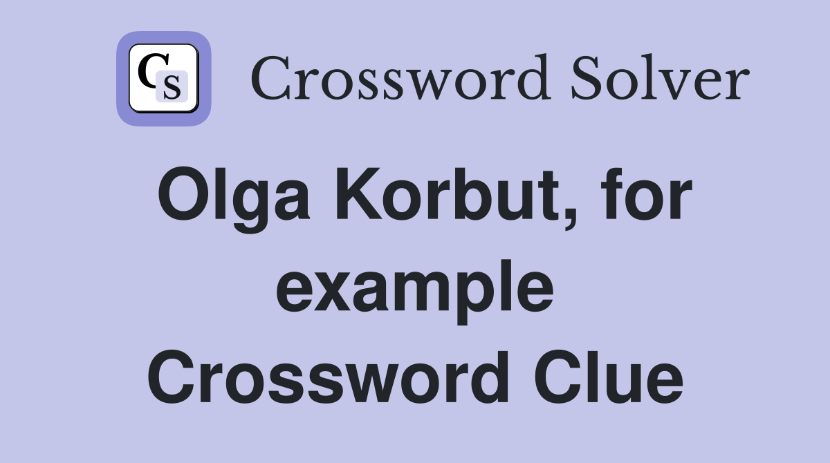 Olga Korbut, for example Crossword Clue