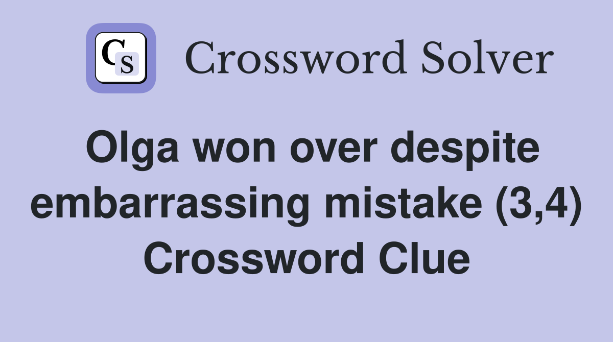 Olga won over despite embarrassing mistake (3,4) Crossword Clue