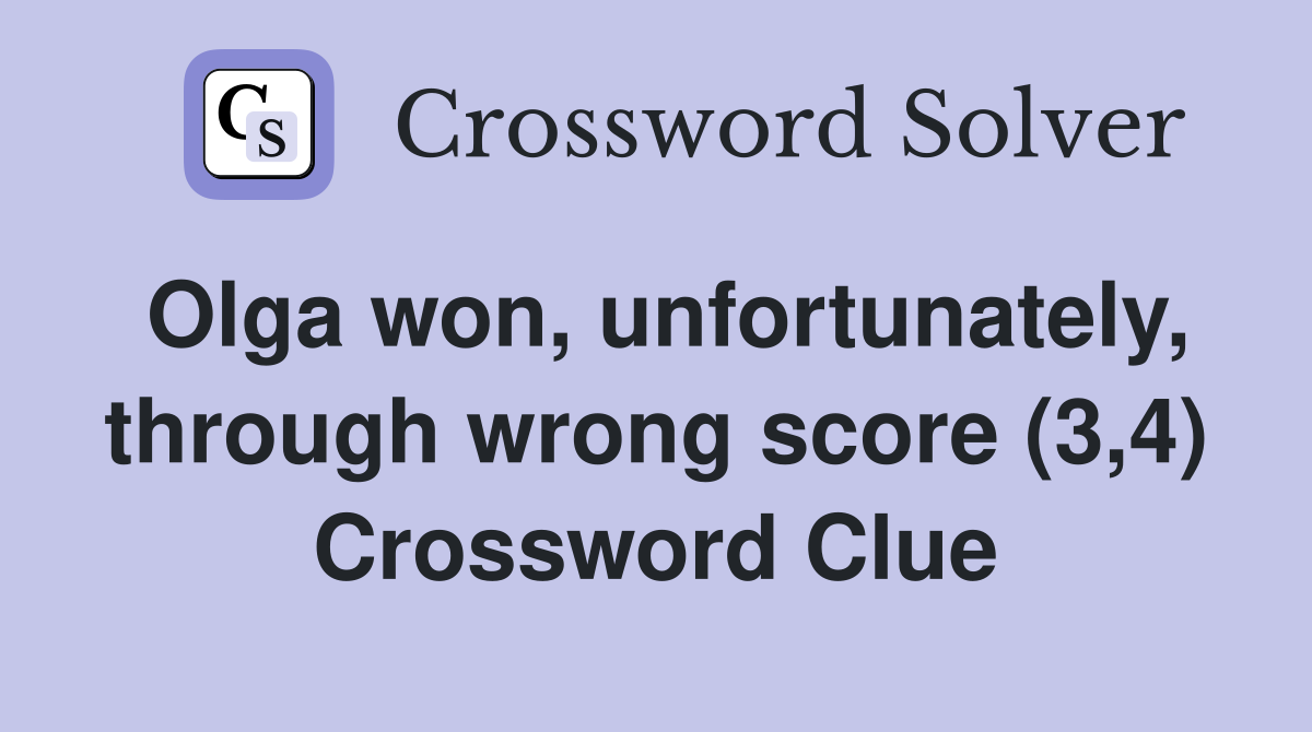 Olga won, unfortunately, through wrong score (3,4) Crossword Clue