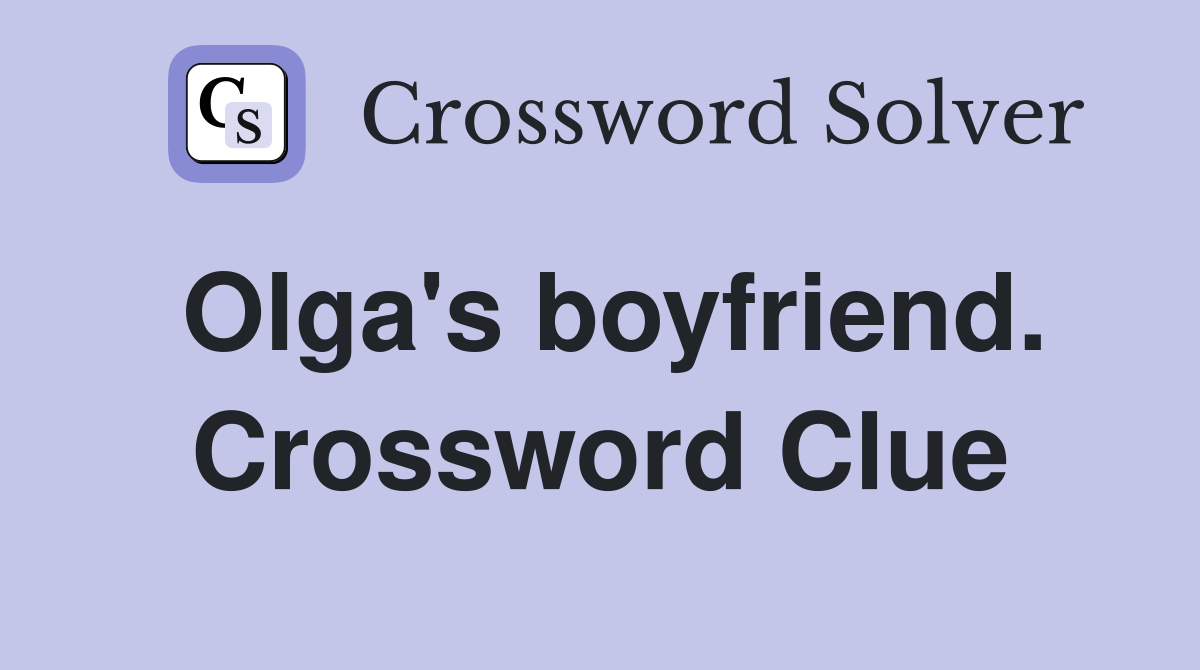 Olga's boyfriend. Crossword Clue