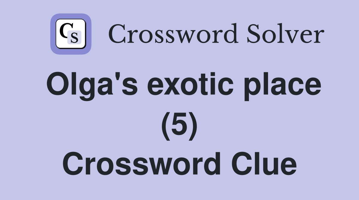 Olga's exotic place (5) Crossword Clue