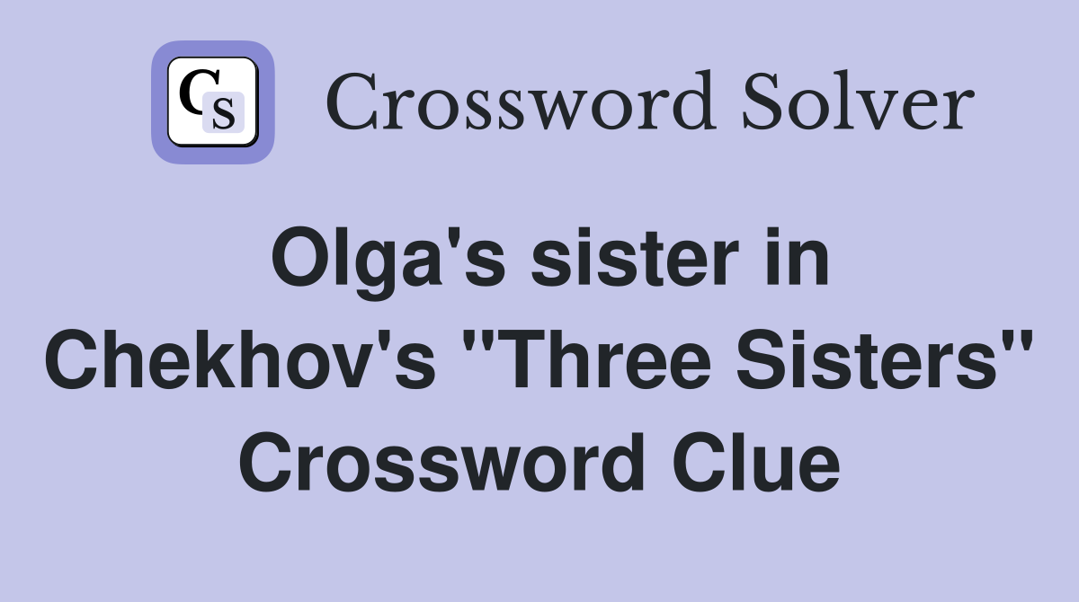 Olga's sister in Chekhov's "Three Sisters" Crossword Clue