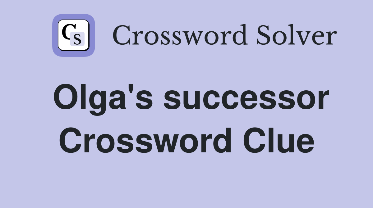 Olga's successor Crossword Clue