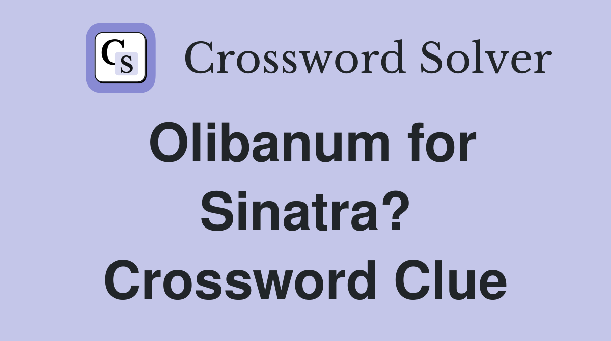 Olibanum for Sinatra? Crossword Clue