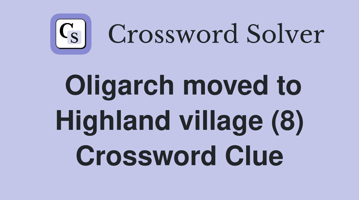 Oligarch moved to Highland village (8) Crossword Clue