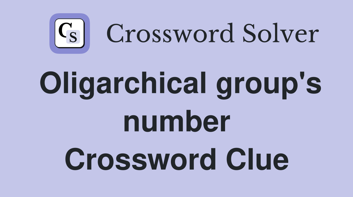 Oligarchical group's number Crossword Clue