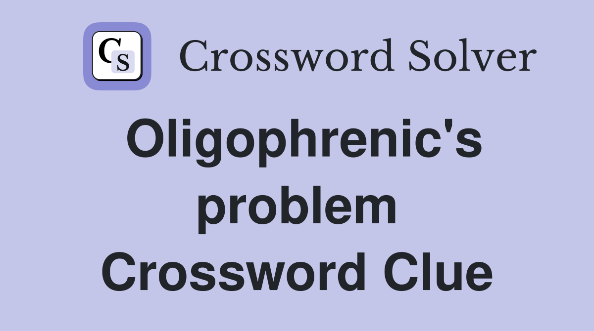 Oligophrenic's problem Crossword Clue
