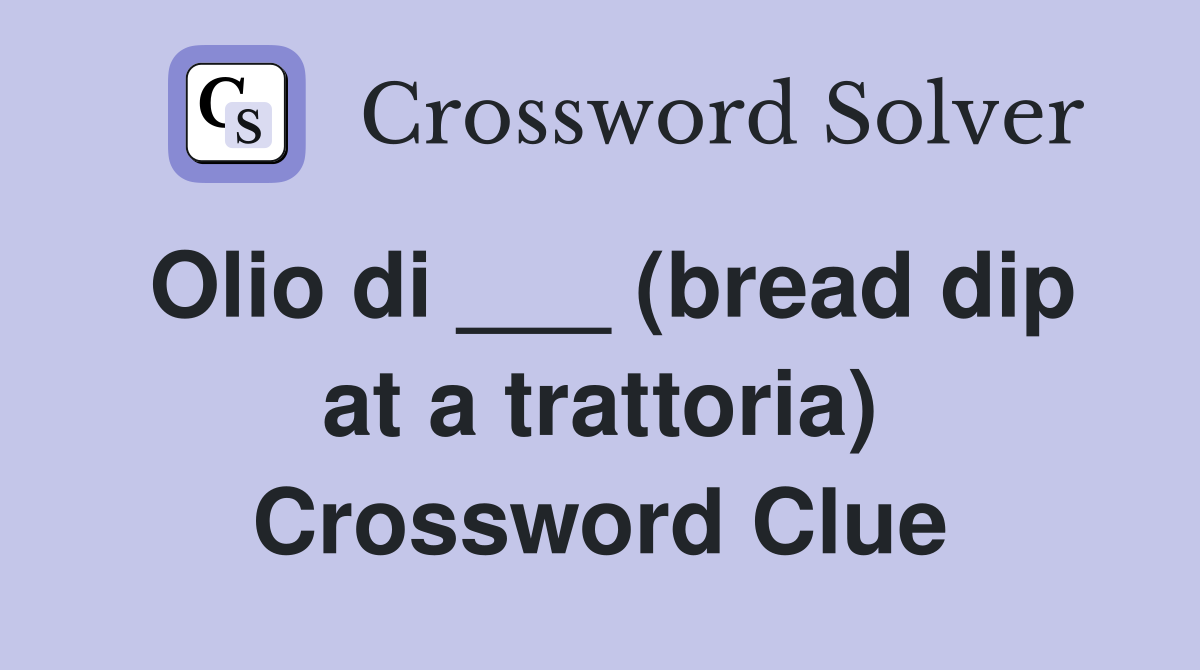 Olio di ___ (bread dip at a trattoria) Crossword Clue