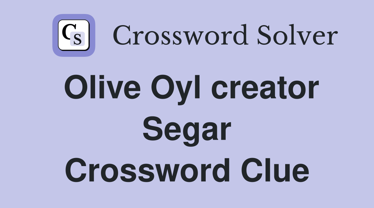Olive Oyl creator Segar Crossword Clue