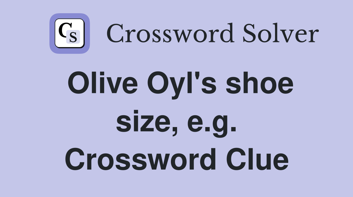 Olive Oyl's shoe size, e.g. Crossword Clue