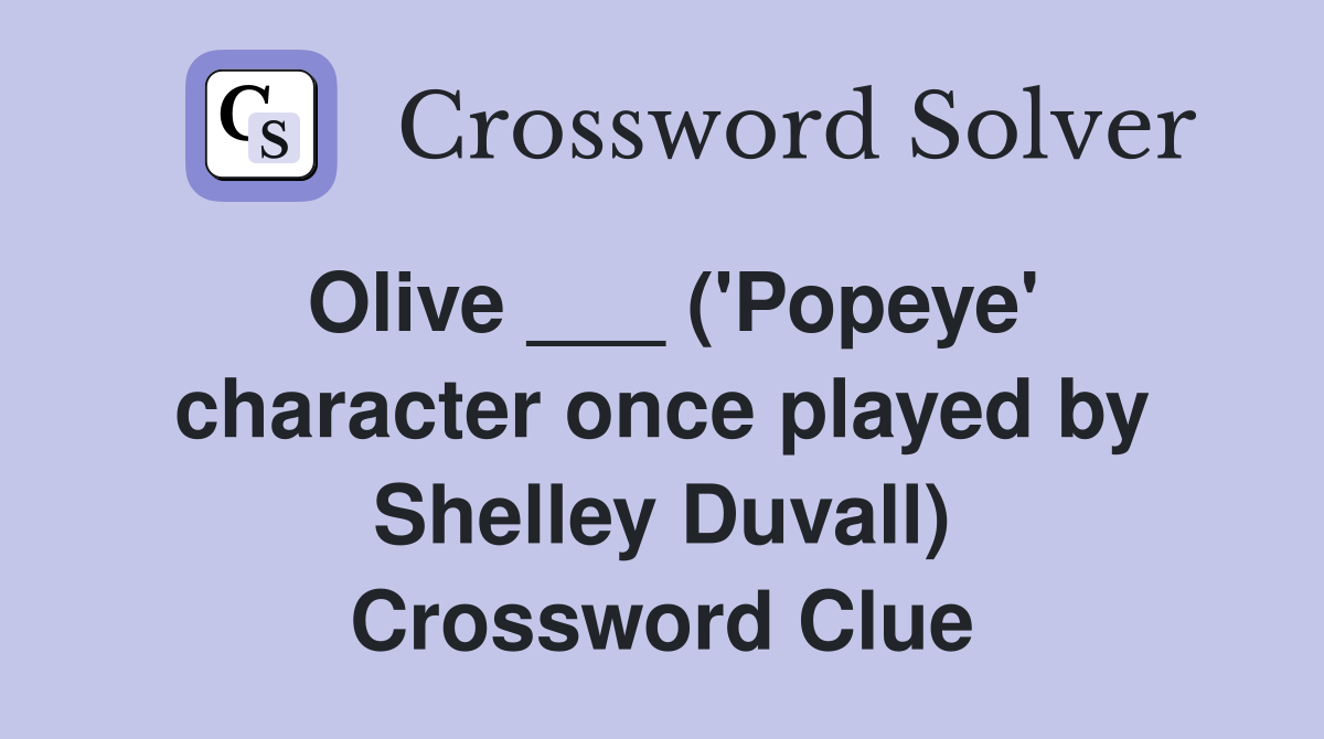 Olive ___ ('Popeye' character once played by Shelley Duvall) Crossword Clue