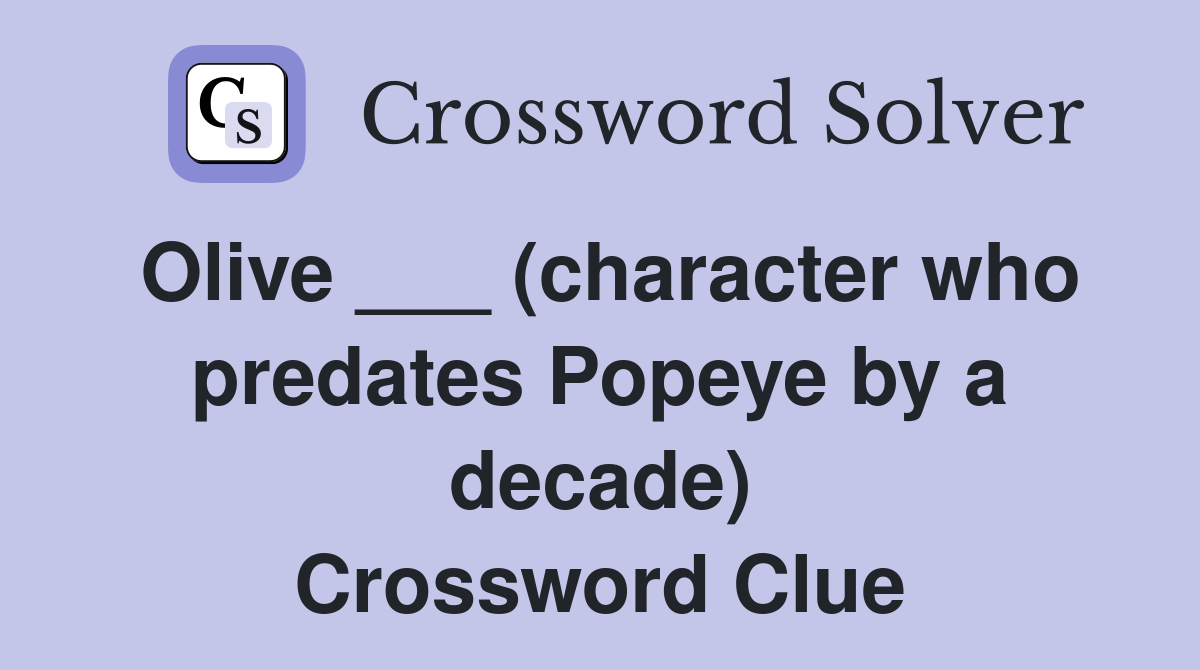Olive ___ (character who predates Popeye by a decade) Crossword Clue