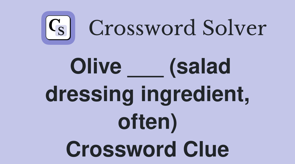 Olive ___ (salad dressing ingredient, often) Crossword Clue