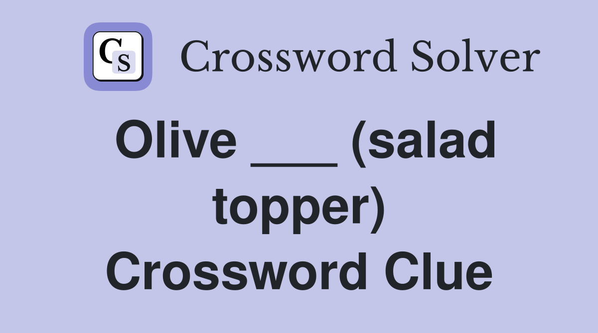 Olive ___ (salad topper) Crossword Clue