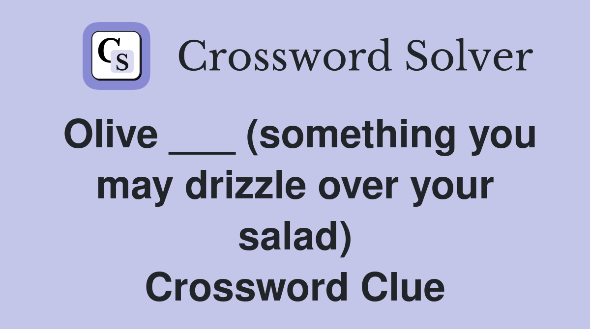 Olive ___ (something you may drizzle over your salad) Crossword Clue