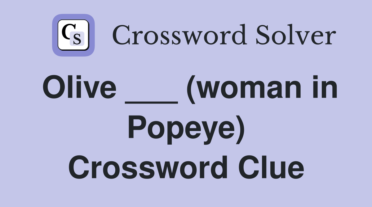 Olive ___ (woman in Popeye) Crossword Clue