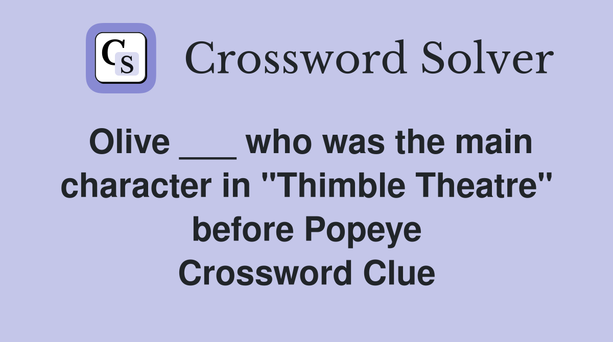 Olive ___ who was the main character in "Thimble Theatre" before Popeye Crossword Clue