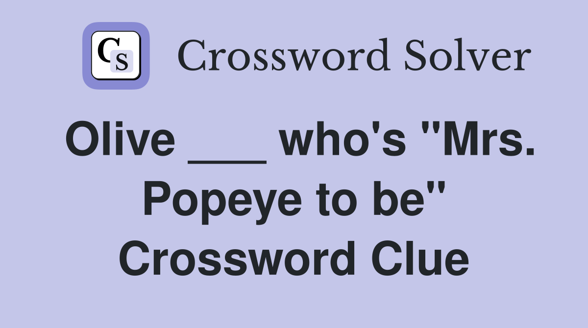 Olive ___ who's "Mrs. Popeye to be" Crossword Clue
