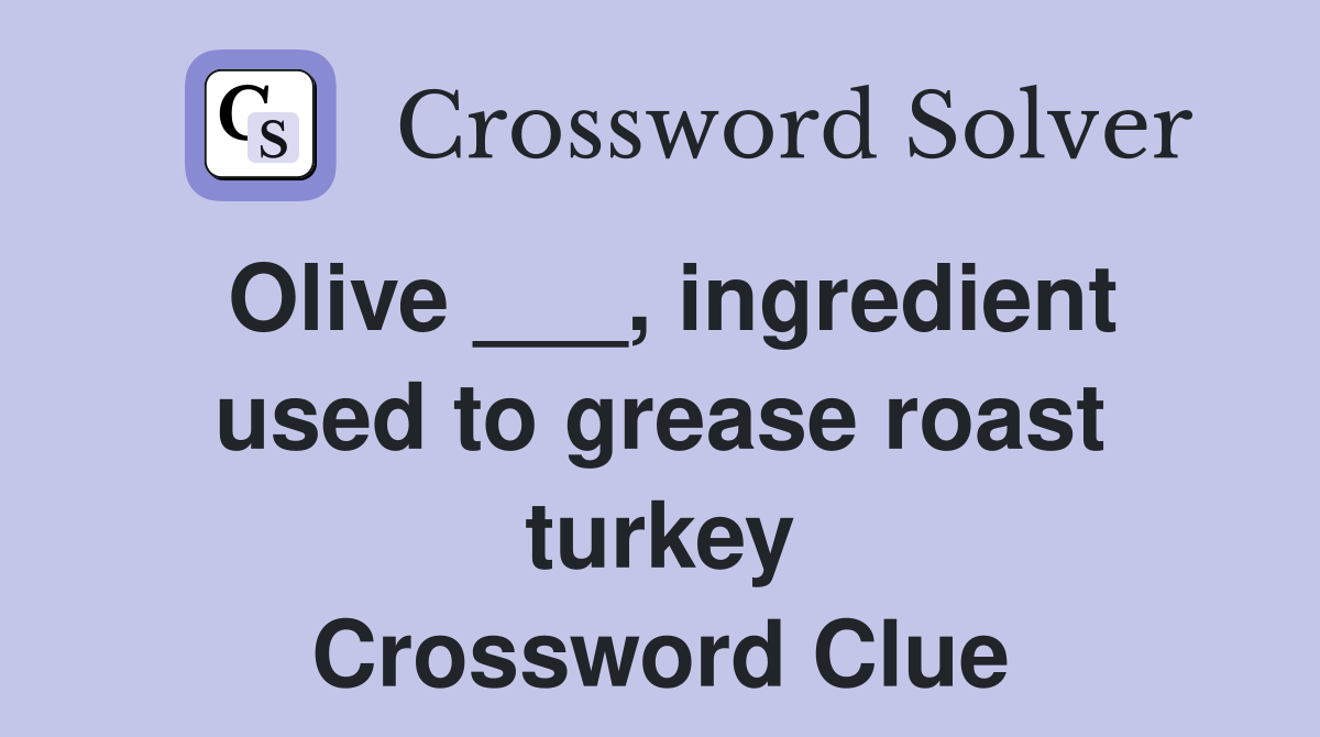 Olive ___, ingredient used to grease roast turkey Crossword Clue