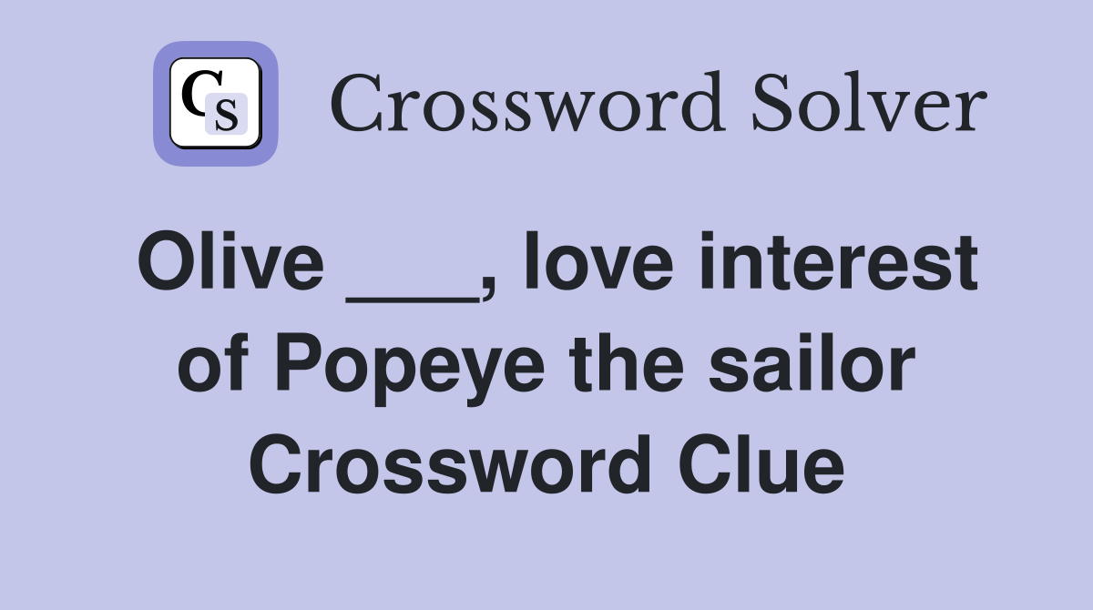Olive ___, love interest of Popeye the sailor Crossword Clue
