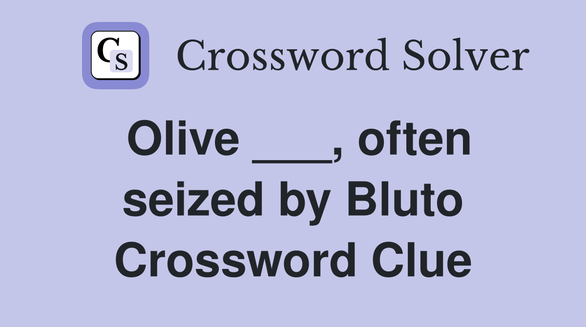 Olive ___, often seized by Bluto Crossword Clue