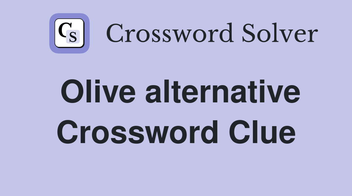 Olive alternative Crossword Clue