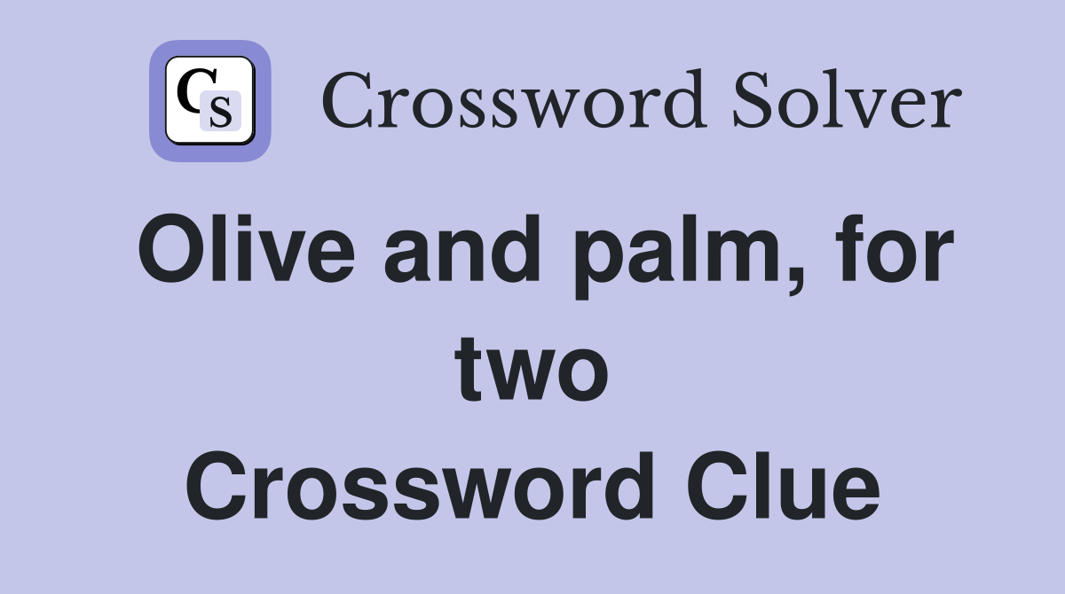 Olive and palm, for two Crossword Clue