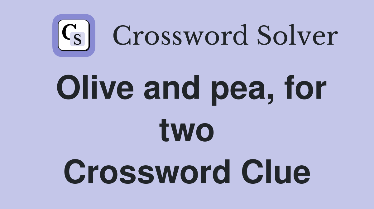 Olive and pea, for two Crossword Clue