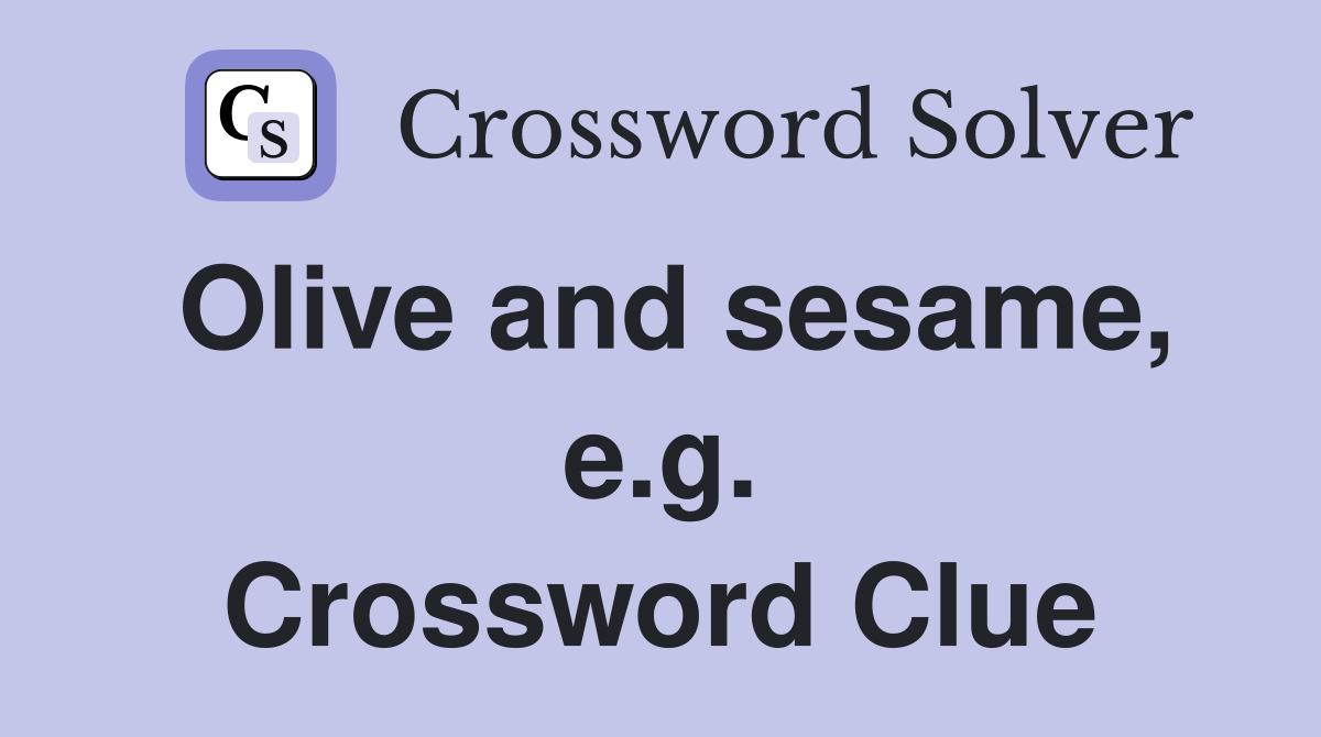 Olive and sesame, e.g. Crossword Clue