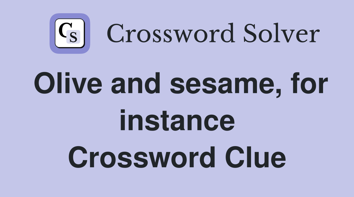 Olive and sesame, for instance Crossword Clue