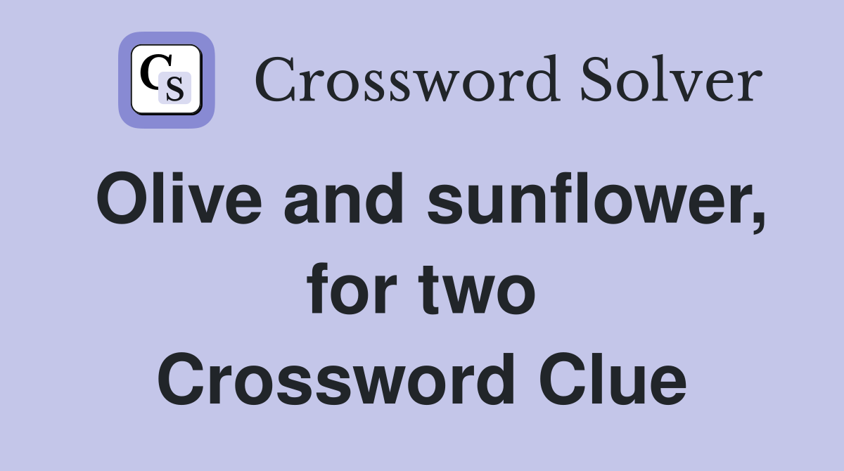 Olive and sunflower, for two Crossword Clue