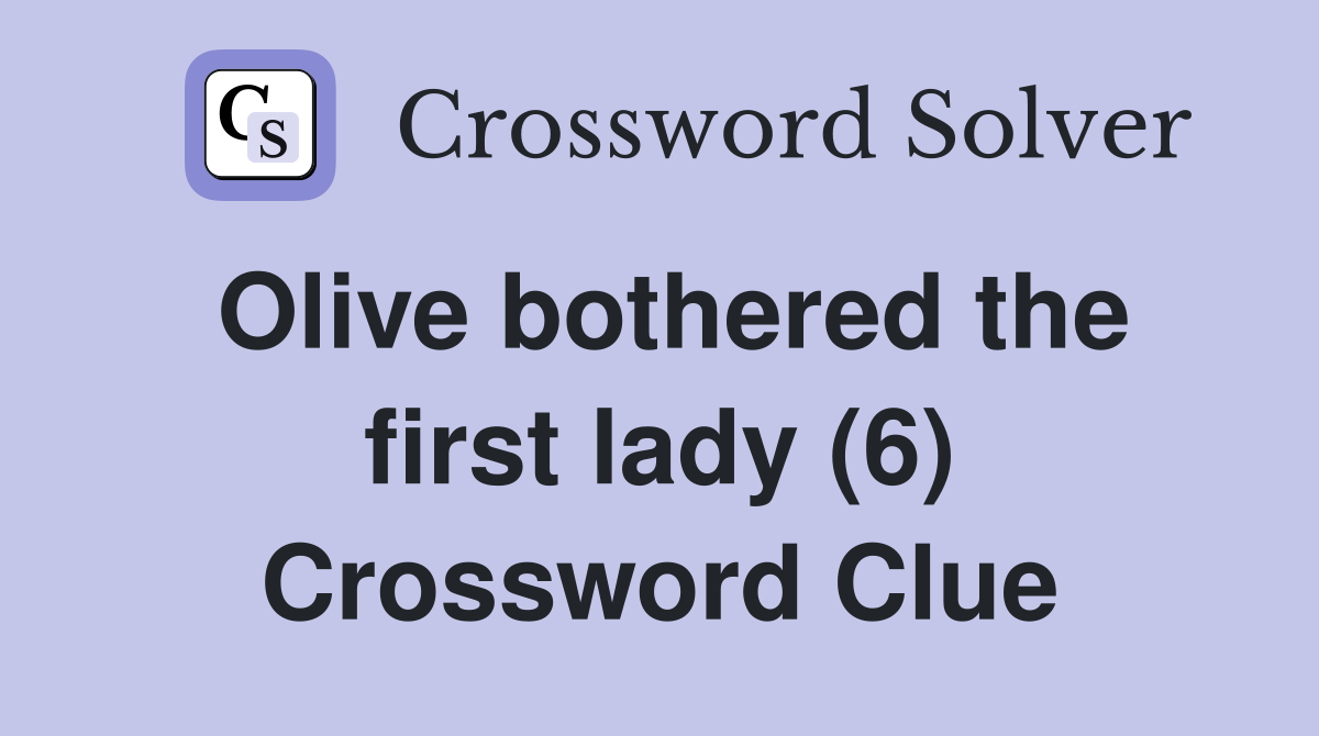 Olive bothered the first lady (6) Crossword Clue