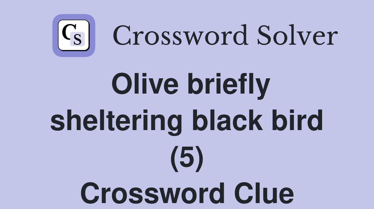 Olive briefly sheltering black bird (5) Crossword Clue
