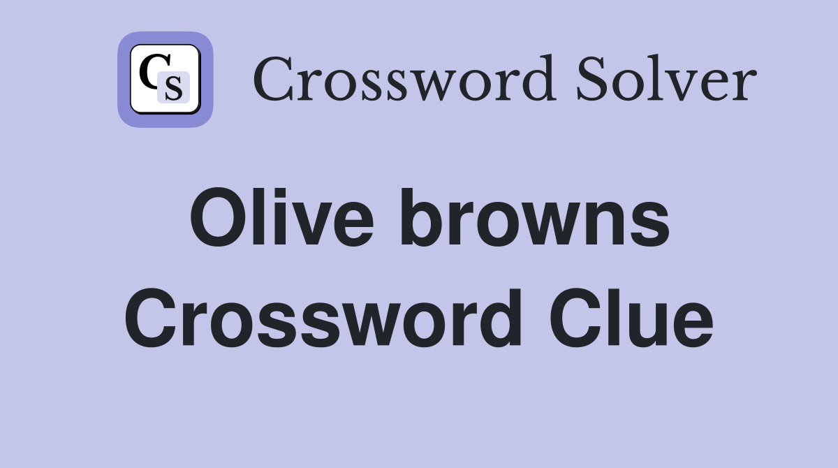 Olive browns Crossword Clue
