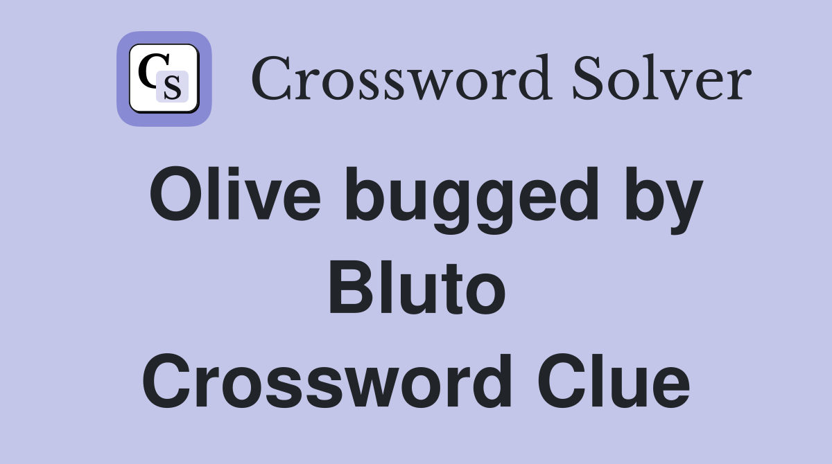 Olive bugged by Bluto Crossword Clue