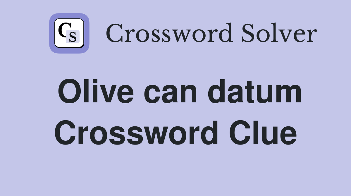 Olive can datum Crossword Clue