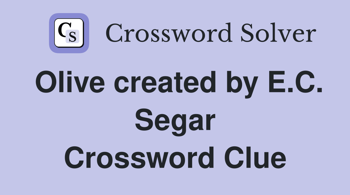 Olive created by E.C. Segar Crossword Clue