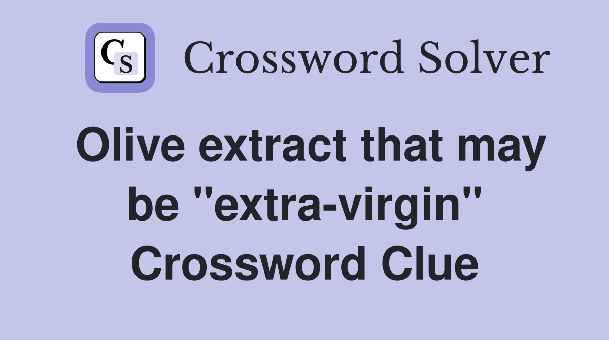 Olive extract that may be "extra-virgin" Crossword Clue